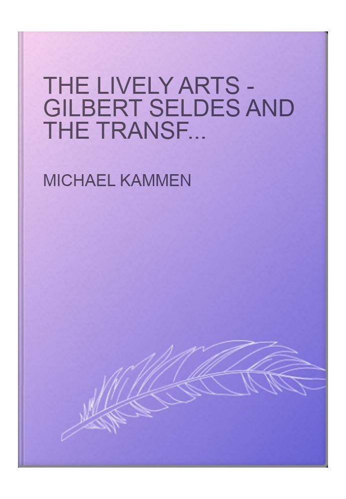 The Lively Arts - Gilbert Seldes and the Transformation of Cultural Criticism in the United States