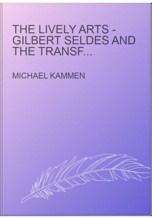 The Lively Arts - Gilbert Seldes and the Transformation of Cultural Criticism in the United States