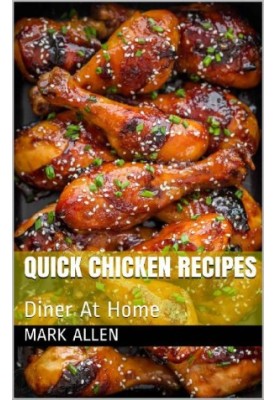 101 Quick Chicken Recipes: Diner At Home