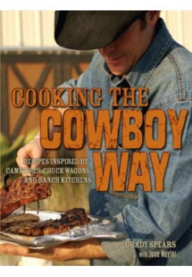 Cooking the Cowboy Way Recipes Inspired by Campfires, Chuck Wagons and Ranch Kitchens