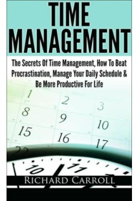 Time Management: The Secrets Of Time Management, How To Beat Procrastination, Manage Your Daily Schedule & Be More Productive