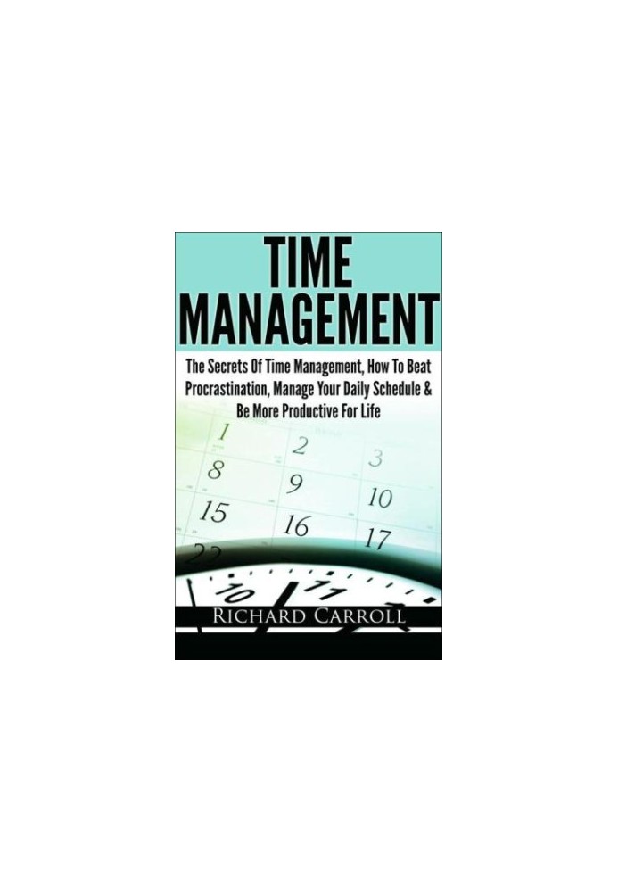 Time Management: The Secrets Of Time Management, How To Beat Procrastination, Manage Your Daily Schedule & Be More Productive