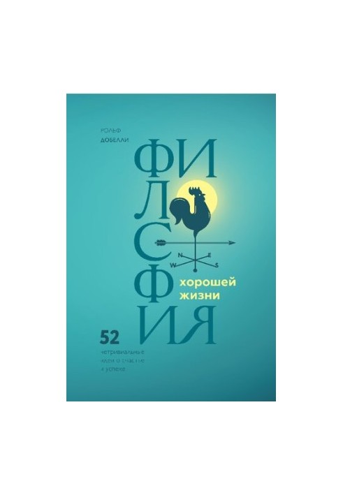 Философия хорошей жизни: 52 нетривиальные идеи о счастье и успехе