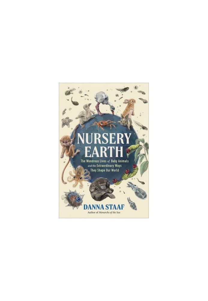 Nursery Earth: The Wondrous Lives of Baby Animals and the Extraordinary Ways They Shape Our World