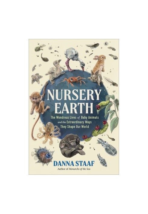 Nursery Earth: The Wondrous Lives of Baby Animals and the Extraordinary Ways They Shape Our World