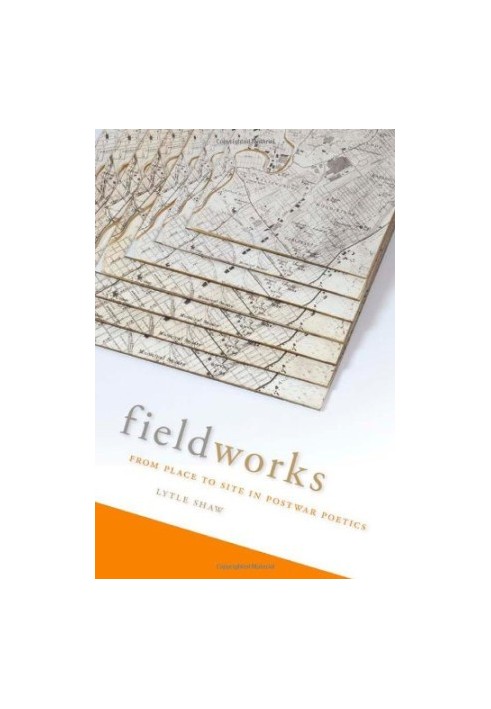 Fieldworks : from place to site in postwar poetics