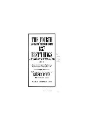 The Fourth—And by Far the Most Recent—637 Best Things Anybody Ever Said: Many Given Heightened Flavor by Nineteenth-Century L