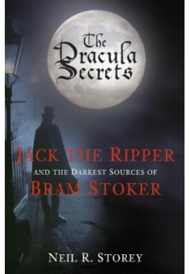 The Dracula secrets : Jack the Ripper and the darkest sources of Bram Stoker