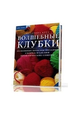 Волшебные клубки. Основные приемы вязания. Сборка изделия. Практические советы