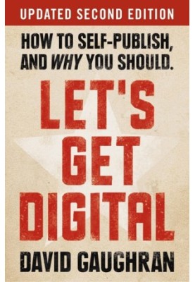 Let's Get Digital: How to Self-Publish, and Why You Should (Updated Second Edition)
