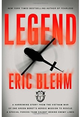 Legend: The Incredible Story of Green Beret Sergeant Roy Benavidez's Heroic Mission to Rescue a Special Forces Team Caught Be