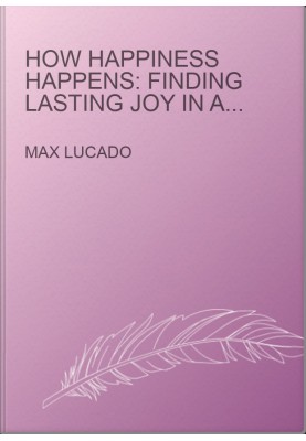 How Happiness Happens: Finding Lasting Joy in a World of Comparison, Disappointment, and Unmet