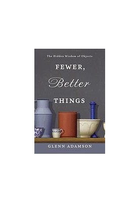 Fewer, Better Things: The Hidden Wisdom of Objects