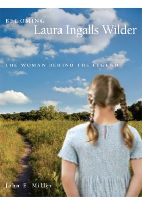 Becoming Laura Ingalls Wilder: The Woman behind the Legend