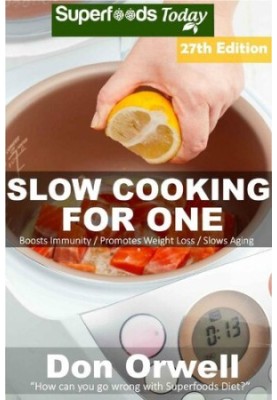 Slow Cooking for One: Over 230 Quick & Easy Gluten Free Low Cholesterol Whole Foods Slow Cooker Meals full of Antioxidants & 