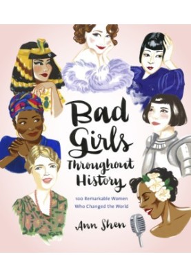 Bad girls throughout history: 100 remarkable women who changed the world