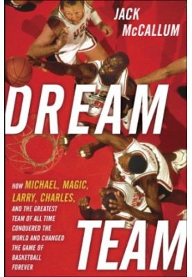 Dream team: how Michael, Magic, Larry, Charles, and the greatest team of all time conquered the world and changed the game of