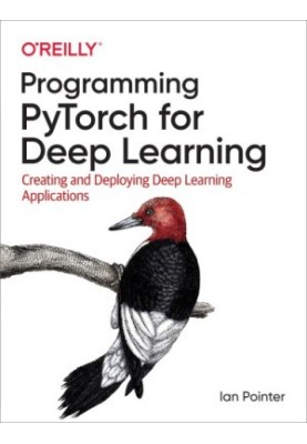 Programming Pytorch for Deep Learning: Creating and Deploying Deep Learning Applications