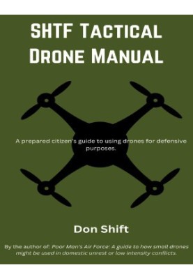 SHTF Tactical Drone Manual: A prepared citizen’s guide to using drones for defensive purposes.