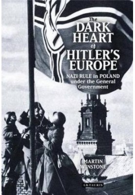 The dark heart of Hitler's Europe : Nazi rule in Poland under the General Government
