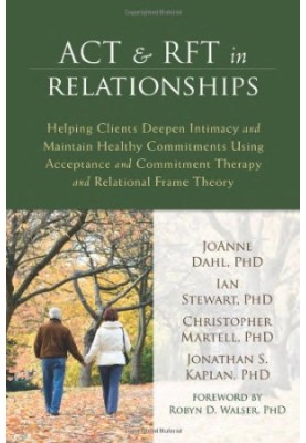 ACT and RFT in Relationships: Helping Clients Deepen Intimacy and Maintain Healthy Commitments Using Acceptance and Commitmen