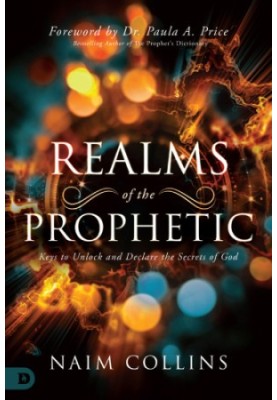 REALMS OF THE PROPHETIC: keys to unlock and declare the secrets of god