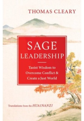 Sage Leadership : Taoist Wisdom to Overcome Conflict and Create a Just World - translations from the Huainanzi