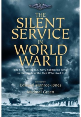 The silent service in World War II: the story of the U.S. Navy submarine force in the words of the men who lived it