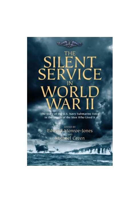 The silent service in World War II: the story of the U.S. Navy submarine force in the words of the men who lived it