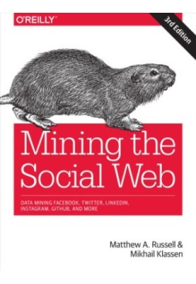Mining the Social Web: Data Mining Facebook, Twitter, LinkedIn, Instagram, GitHub, and More