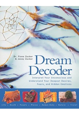 Dream Decoder : Interpret Your Unconscious and Understand Your Deepest Desires, Fears, and Hidden Emotions