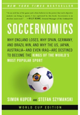 Soccernomics: why England loses, why Germany and Brazil win, and why the U.S., Japan, Australia, Turkey and even India are de