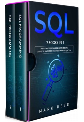 SQL : 2 Books in 1 - The Ultimate Beginner & Intermediate Guides To Mastering SQL Programming Quickly