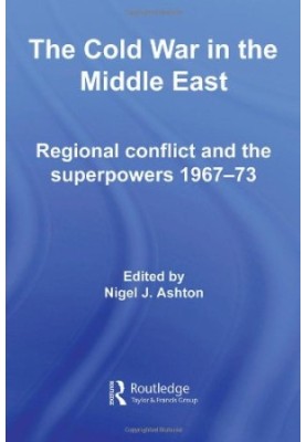 The Cold War in the Middle East - Regional Conflict and the Superpowers 1967-73 (Cold War History)