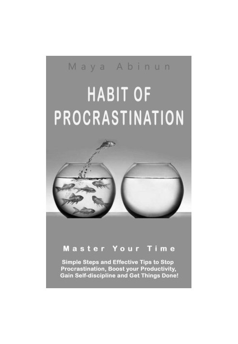 Habit of Procrastination: Master Your Time, Simple Steps and Effective Tips to Stop Procrastination, Boost Your Productivity,