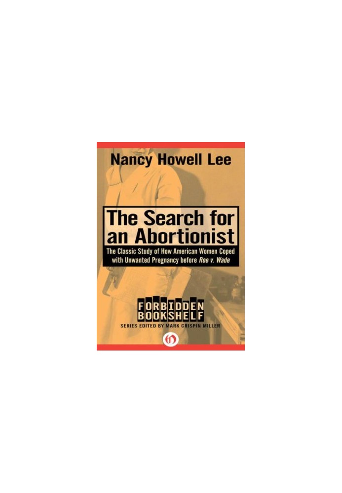 The Sh for an Abortionist: The Classic Study of How American Women Coped with Unwanted Pregnancy before Roe v. Wade