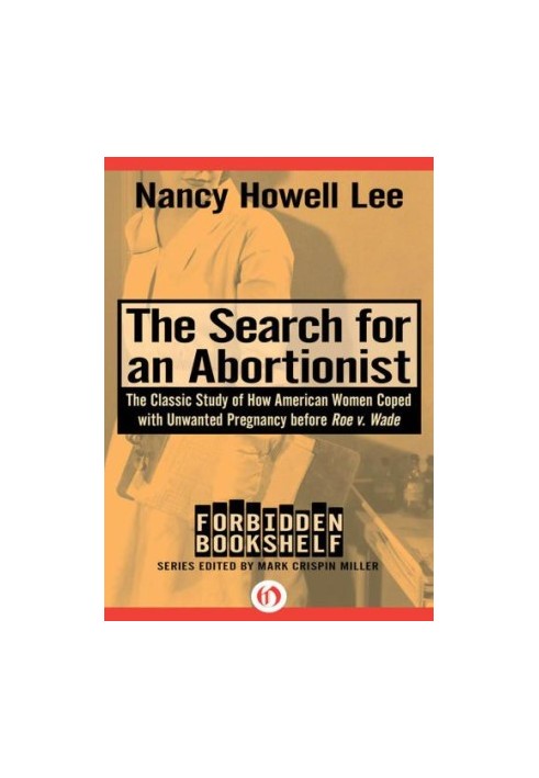 The Sh for an Abortionist: The Classic Study of How American Women Coped with Unwanted Pregnancy before Roe v. Wade