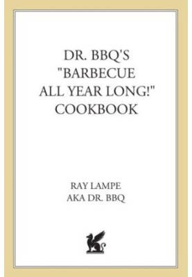 Dr. BBQ's ''Barbecue All Year Long!'' Cookbook