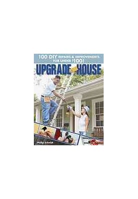 Upgrade your house : [100 DIY repairs & improvements for under $100!]