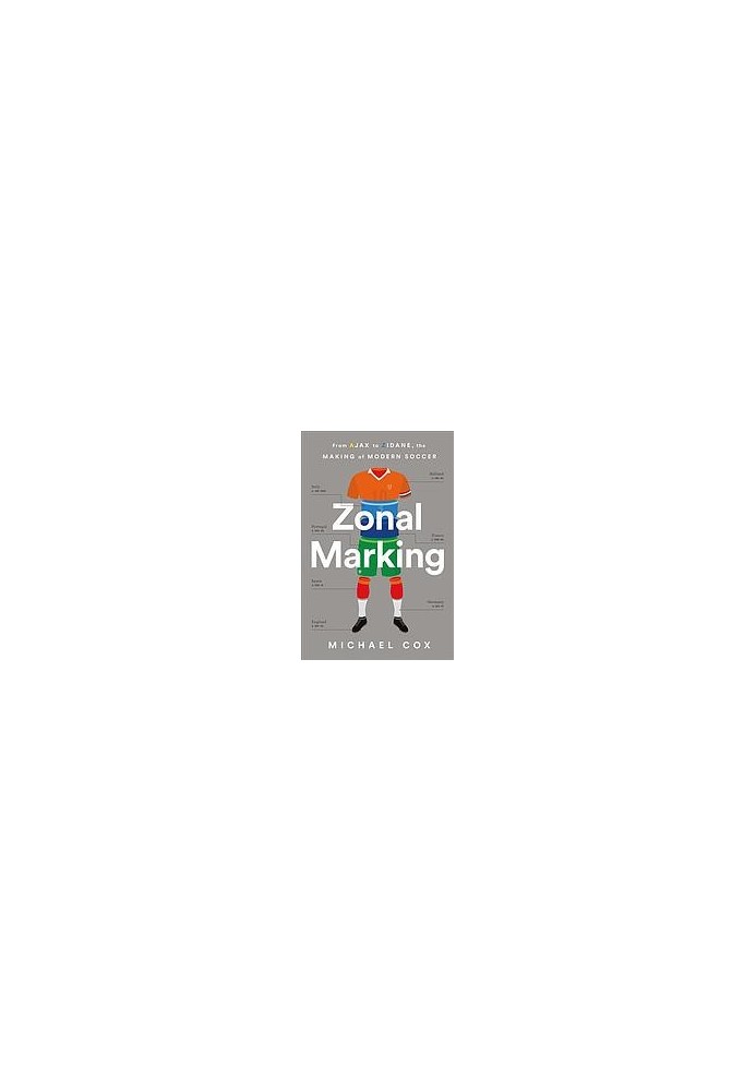 Zonal marking : from Ajax to Zidane, the making of modern soccer