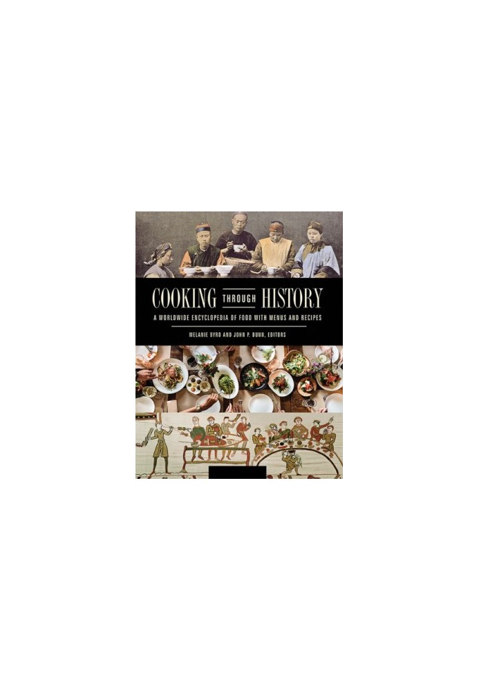 Cooking Through History: A Worldwide Encyclopedia of Food with Menus and Recipes