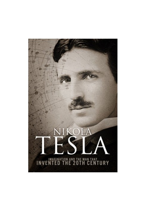Nikola Tesla - Imagination and the Man That Invented the 20th Century (2013)