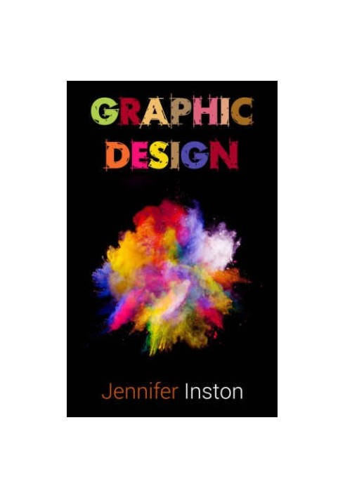 Graphic Design: A Beginners Guide To Mastering The Art Of Graphic Design, Second Edition