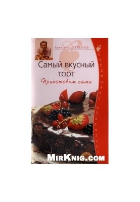 Самый вкусный торт: приготовим сами