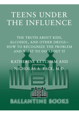 Teens Under the Influence: The Truth About Kids, Alcohol, and Other Drugs - How to Recognize the Problem and What to Do About