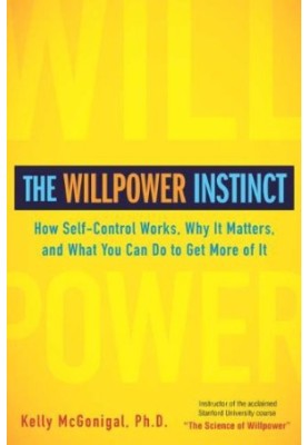 The Willpower Instinct · How Self-Control Works, Why It Matters, and What You Can Do To Get More of It