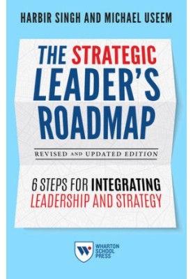 The Strategic Leader's Roadmap, Revised and Updated Edition: 6 Steps for Integrating Leadership and Strategy