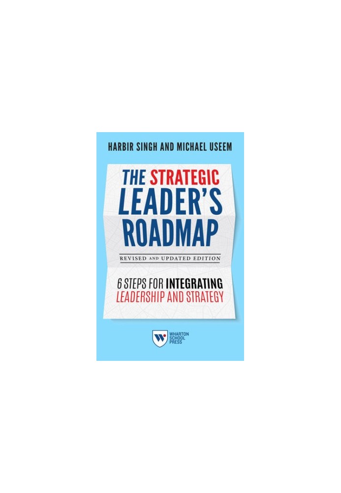 The Strategic Leader's Roadmap, Revised and Updated Edition: 6 Steps for Integrating Leadership and Strategy
