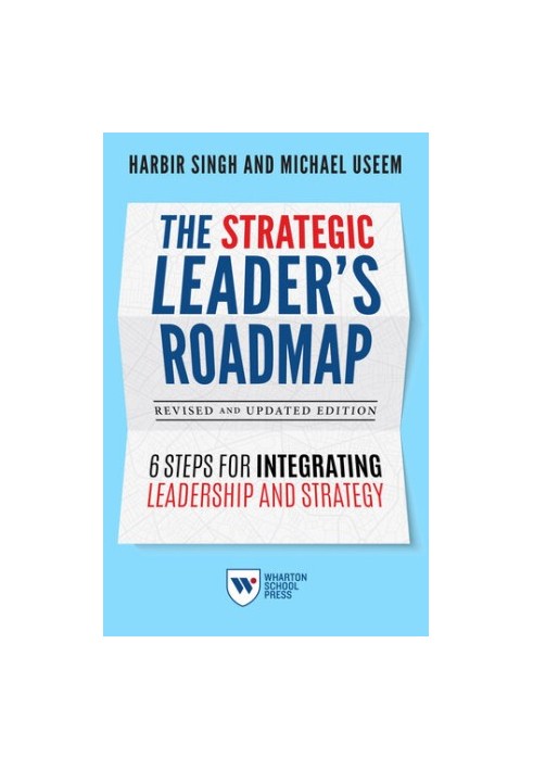 The Strategic Leader's Roadmap, Revised and Updated Edition: 6 Steps for Integrating Leadership and Strategy
