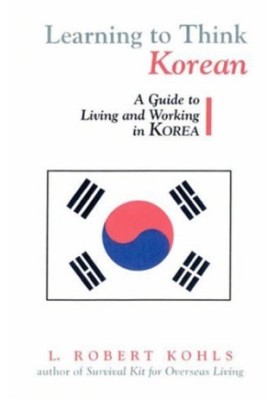 Learning to Think Korean: A Guide to Living and Working in Korea (The Interact Series)